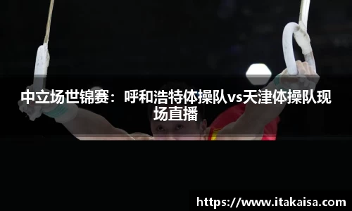 中立场世锦赛：呼和浩特体操队vs天津体操队现场直播
